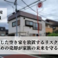 老朽化した空き家を放置するリスクとは？早めの売却が家族の未来を守る鍵