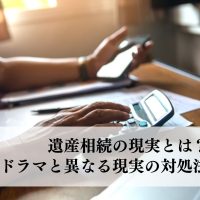 遺産相続の現実とは？ドラマと異なる現実の対処法を解説