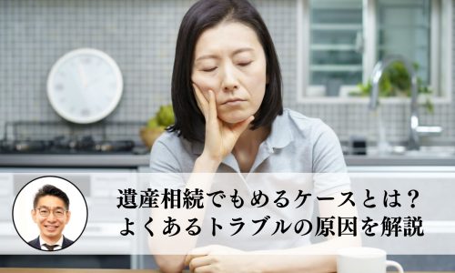 遺産相続でもめるケースとは？よくあるトラブルの原因を解説