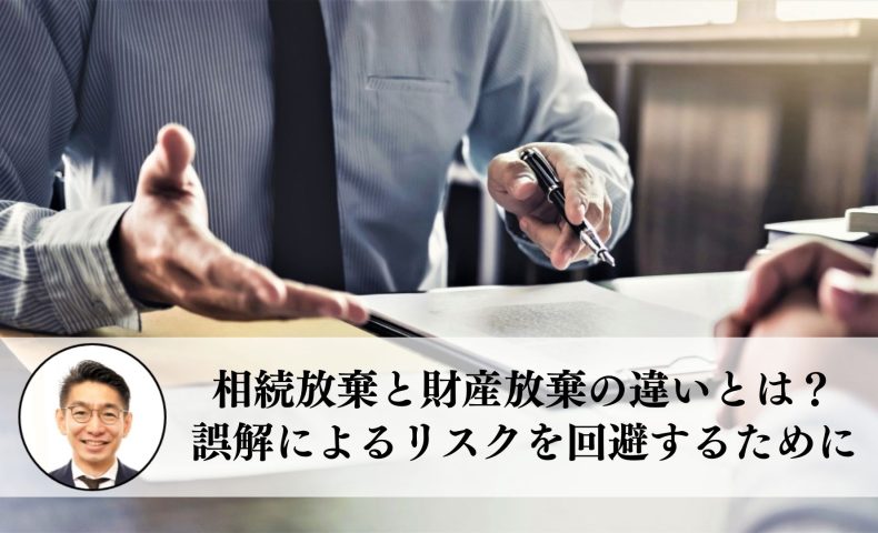 相続放棄と財産放棄の違いとは？誤解によるリスクを回避するために