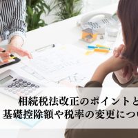 相続税法改正のポイントとは？基礎控除額や税率の変更について解説