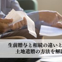 生前贈与と相続の違いとは？土地遺贈の方法を解説