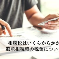 相続税はいくらからかかる？遺産相続時の税金について解説