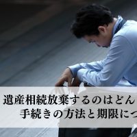 遺産相続放棄するのはどんな場合？手続きの方法と期限について