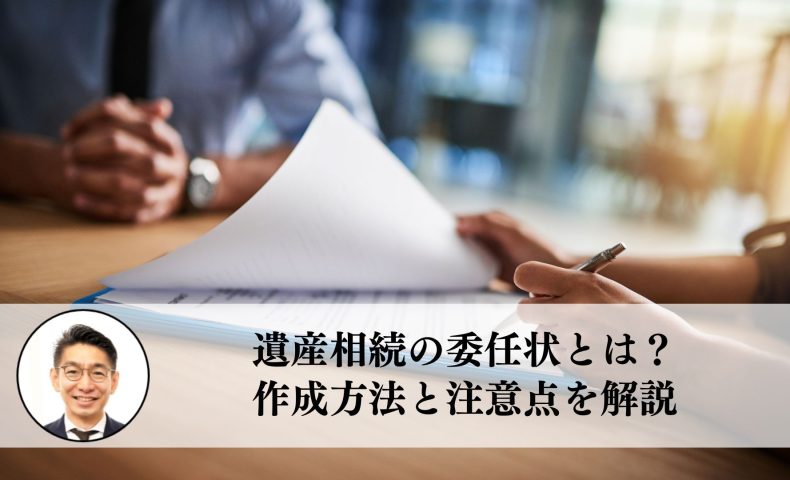 遺産相続の委任状とは？作成方法と注意点を解説