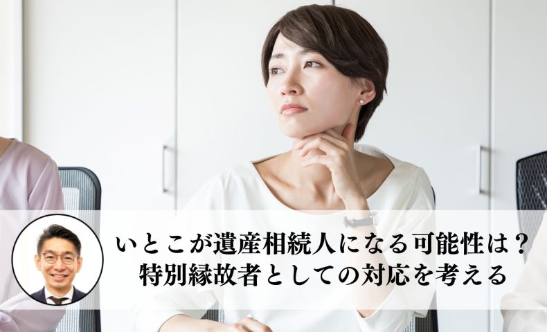 いとこが遺産相続人になる可能性は？特別縁故者としての対応を考える