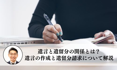 遺言と遺留分の関係とは？有効な遺言の作成と遺留分請求の方法を解説