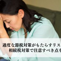 過度な節税対策がもたらすリスクとは？相続税対策で注意すべき点を解説