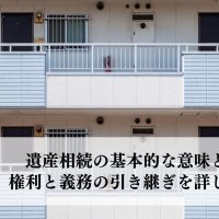 遺産相続の基本的な意味とは？権利と義務の引き継ぎを詳しく解説