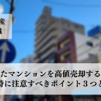 相続したマンションを高値で売却するための成功ポイントと注意点３つと事例