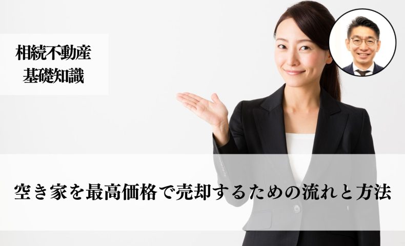 空き家を最高価格で売却するための流れと方法